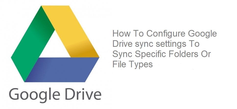 كيفية تكوين إعدادات مزامنة Google Drive لمزامنة مجلدات معينة أو أنواع ملفات